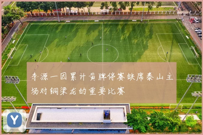 李源一因累计黄牌停赛缺席泰山主场对铜梁龙的重要比赛